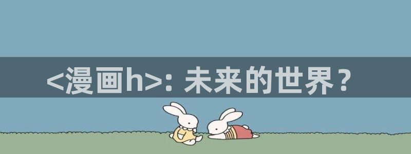 韩漫19禁漫：<漫画h>: 未来的世界？