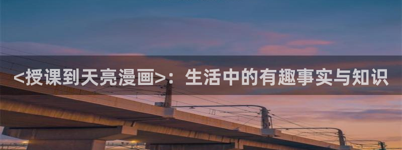 免费 韩漫：<授课到天亮漫画>：生活中的有趣事实与知识