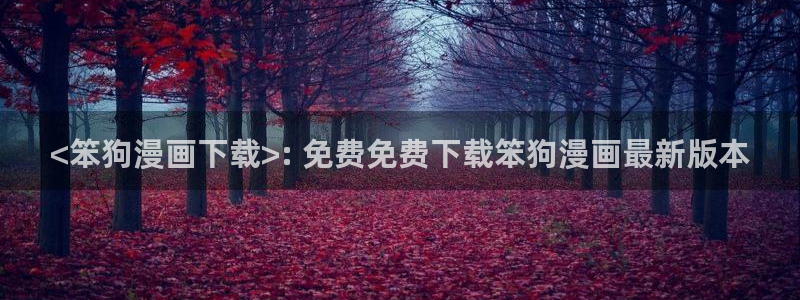 韩漫漫画免费阅读下拉式漫画：<笨狗漫画下载>: 免费免费下载笨狗漫画最新版本