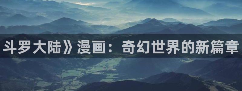漫画台韩漫：斗罗大陆》漫画：奇幻世界的新篇章