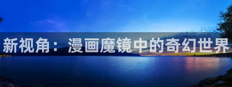 漫画大人系韩漫有哪些：新视角：漫画魔镜中的奇幻世界