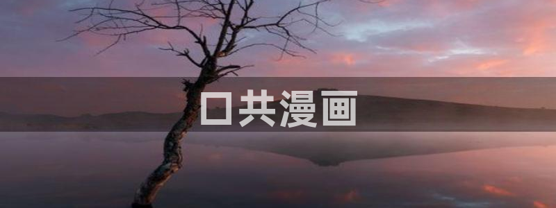 韩漫在线观看免费漫画入口：口共漫画
