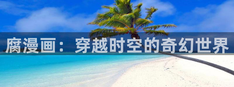 韩漫双男主网站免费阅读看漫画下拉：腐漫画：穿越时空的奇幻世界