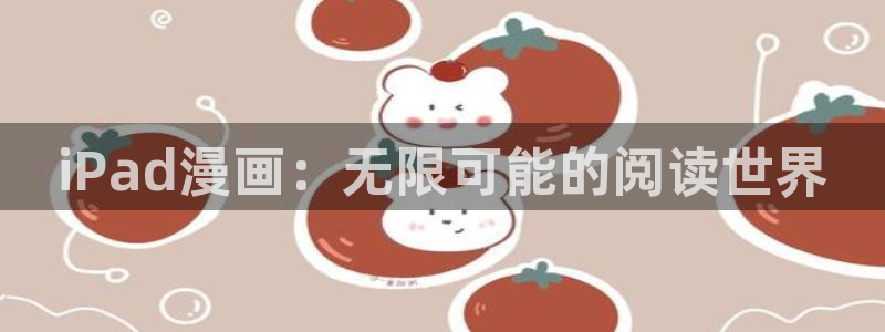 漫画韩漫无删减：iPad漫画：无限可能的阅读世界